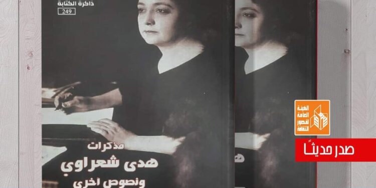 « مذكرات هدى شعراوى »  إصدار جديد لقصور الثقافة …