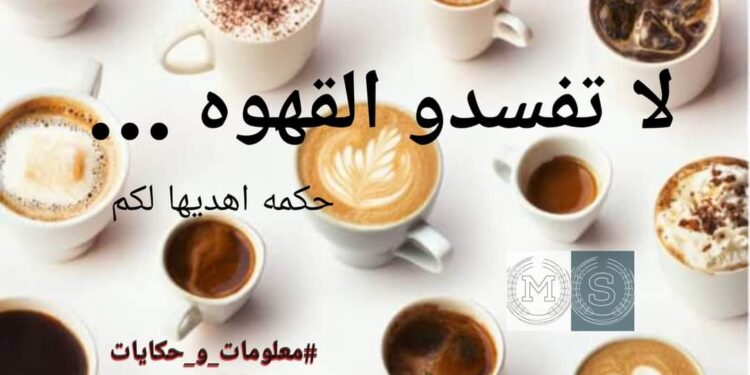 لا تُفسدوا القهوة …!!
