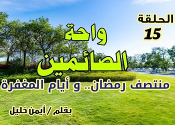 واحة الصائمين: منتصف رمضان وأيام المغفرة