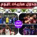 مواعيد مباريات اليوم السبت والقنوات الناقلة