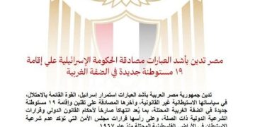 مصر تدين بأشد العبارات مصادقة الحكومة الإسرائيلية على إقامة ١٩ مستوطنة جديدة في الضفة الغربية